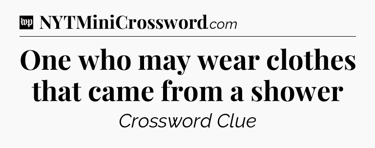 One who may wear clothes that came from a shower Crossword Clue