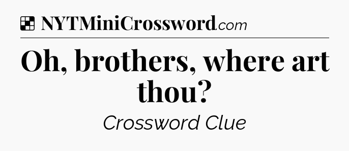 Solution: Oh, brothers, where art thou - NYT Crossword