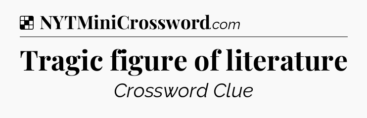 Solution: Tragic figure of literature - NYT Crossword