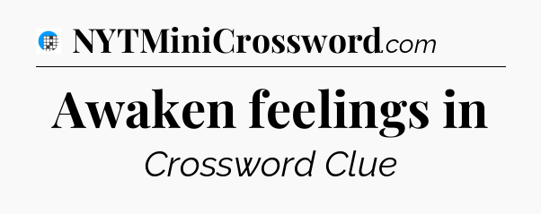 Awaken feelings in Crossword Clue