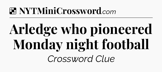 Solution: Arledge who pioneered Monday night football - NYT Crossword