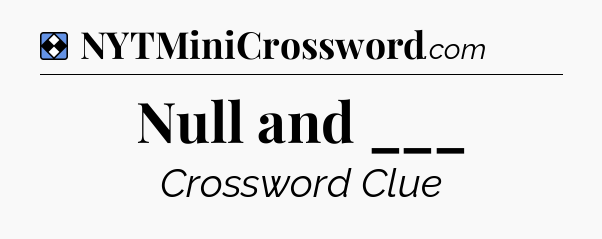 Solution: Null and ___ - NYT Mini Crossword