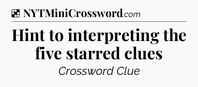 Solution: Hint to interpreting the five starred clues - NYT Crossword