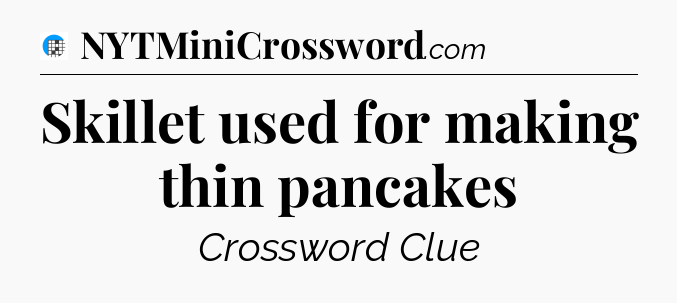 Skillet used for making thin pancakes Crossword Clue
