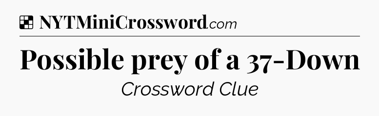 Solution: Possible prey of a 37-Down - NYT Crossword
