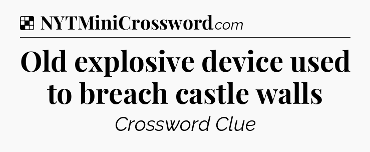 Solution: Old explosive device used to breach castle walls - NYT Crossword