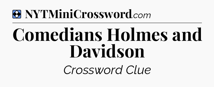 Solution: Comedians Holmes and Davidson - NYT Mini Crossword