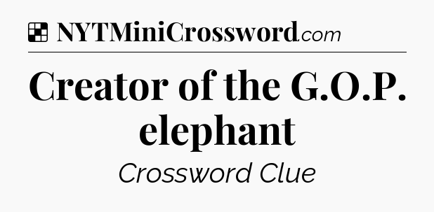 Solution: Creator of the G.O.P. elephant - NYT Crossword