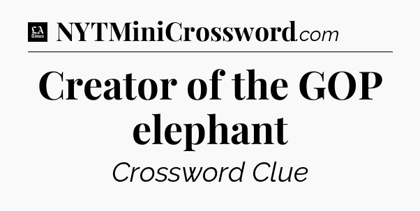 Creator of the GOP elephant - LA Times Crossword