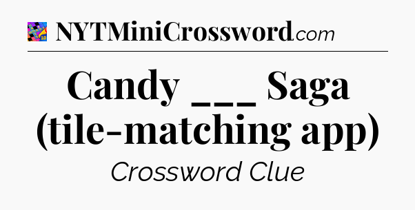 Candy ___ Saga (tile-matching app) Crossword Clue
