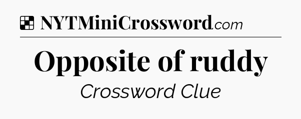 Solution: Opposite of ruddy - NYT Crossword