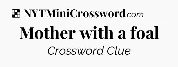 Solution: Mother with a foal - NYT Crossword