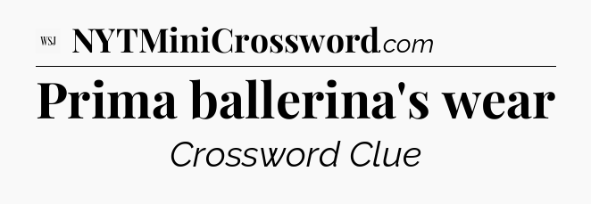 Prima ballerina's wear - WSJ Crossword