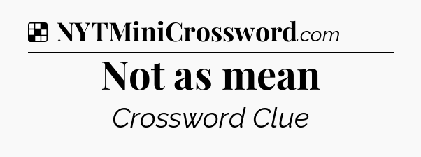 Solution: Not as mean - NYT Crossword
