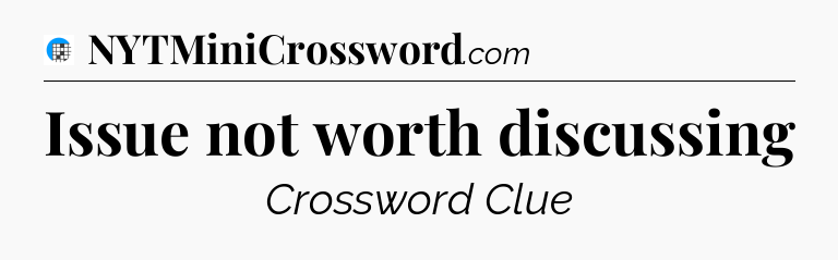 Issue not worth discussing Crossword Clue