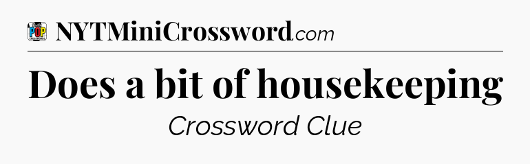 Does a bit of housekeeping Crossword Clue