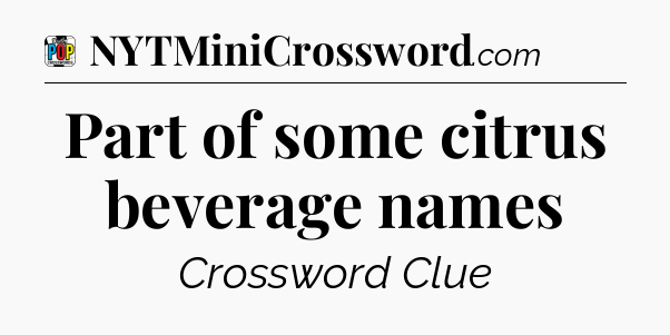Part of some citrus beverage names Crossword Clue
