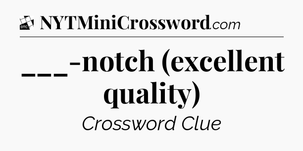 ___-notch (excellent quality) - Daily Themed Classic Crossword
