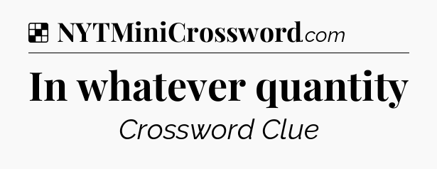 Solution: In whatever quantity - NYT Crossword