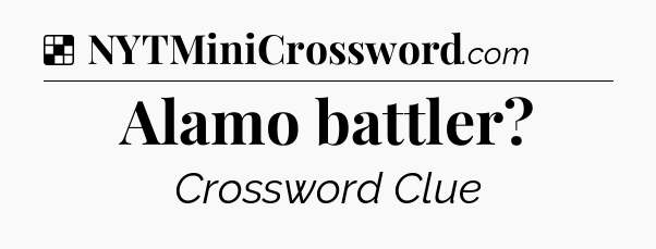 Solution: Alamo battler - NYT Crossword