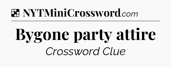 Solution: Bygone party attire - NYT Crossword