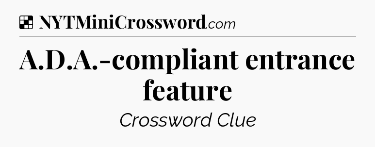 Solution: A.D.A.-compliant entrance feature - NYT Crossword
