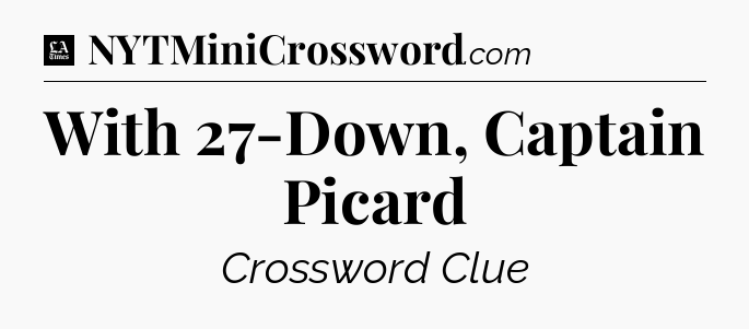 With 27-Down, Captain Picard - LA Times Crossword
