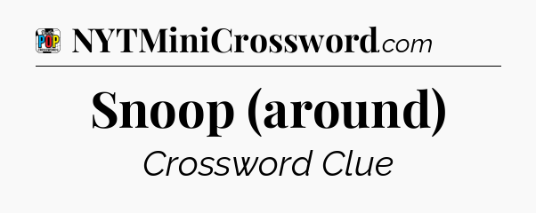 Snoop (around) Crossword Clue
