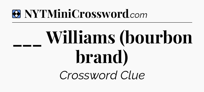 Solution: ___ Williams (bourbon brand) - NYT Mini Crossword
