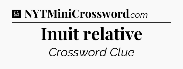 Inuit relative - LA Times Crossword