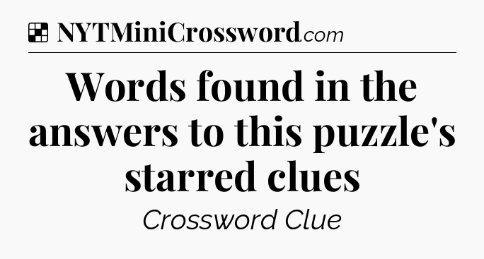 Solution: Words found in the answers to this puzzle's starred clues - NYT Crossword