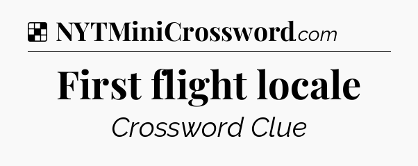 Solution: First flight locale - NYT Crossword