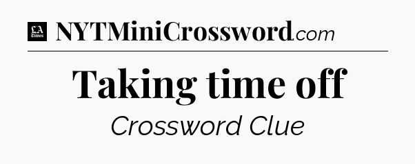 Taking time off - LA Times Crossword