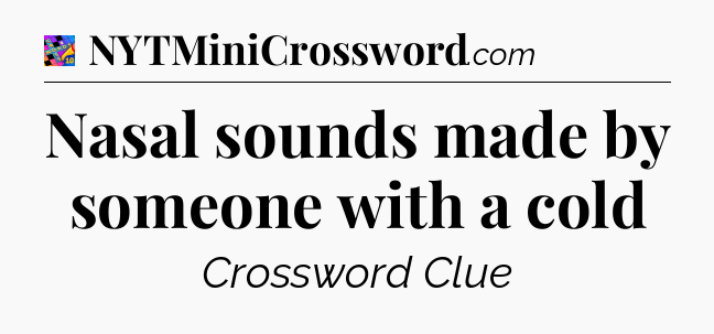 Nasal sounds made by someone with a cold Crossword Clue