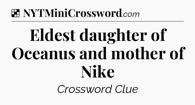 Solution: Eldest daughter of Oceanus and mother of Nike - NYT Crossword