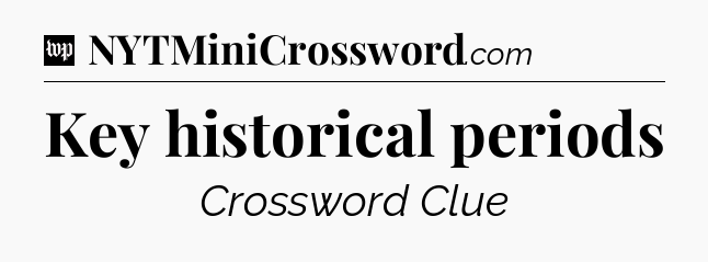 Key historical periods Crossword Clue