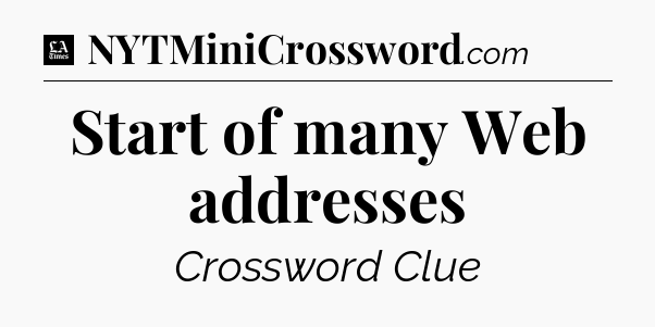 Start of many Web addresses - LA Times Crossword