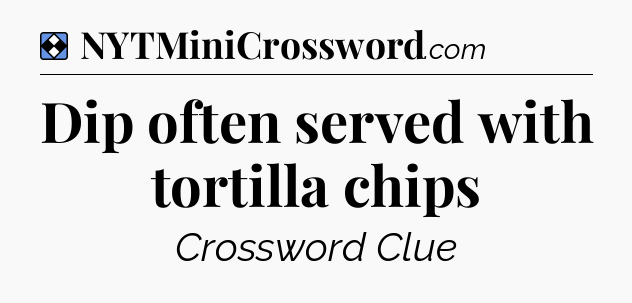 Solution: Dip often served with tortilla chips - NYT Mini Crossword