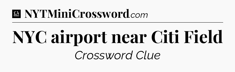 NYC airport near Citi Field - LA Times Crossword