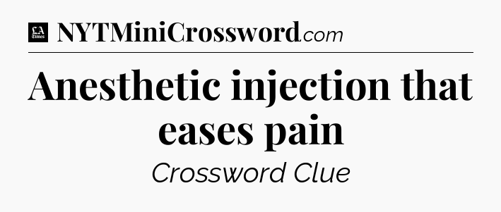 Anesthetic injection that eases pain - LA Times Crossword