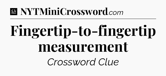 Fingertip-to-fingertip measurement - LA Times Crossword
