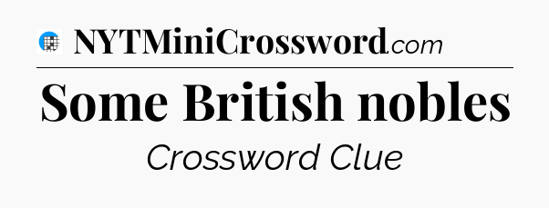 Some British nobles Crossword Clue