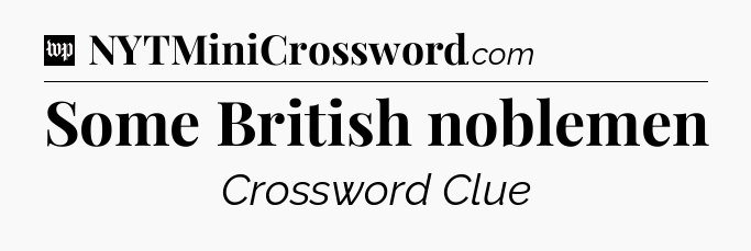Some British noblemen Crossword Clue