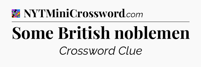 Some British noblemen Crossword Clue
