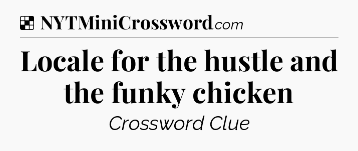 Solution: Locale for the hustle and the funky chicken - NYT Crossword
