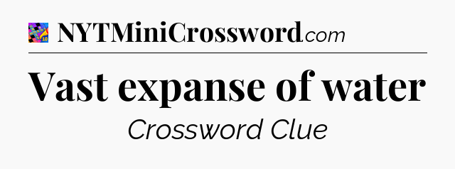 Vast expanse of water Crossword Clue