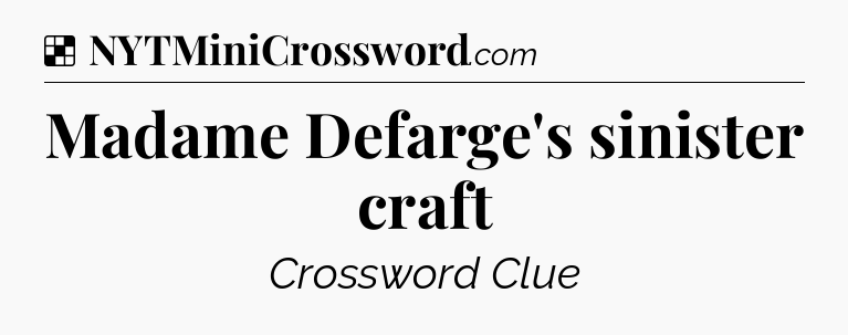 Solution: Madame Defarge's sinister craft - NYT Crossword