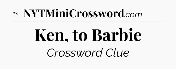 Ken, to Barbie - WSJ Crossword