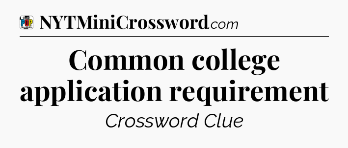 Common college application requirement Crossword Clue
