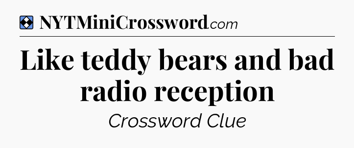 Solution: Like teddy bears and bad radio reception - NYT Mini Crossword